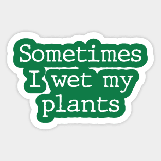 Sometimes I Wet My Plants - Funny Gardening Gift Sticker